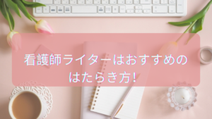看護師ライターおすすめの働きかた