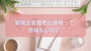 薬機法管理者の資格はwebライターにとって意味ないのか